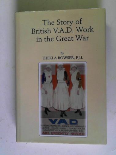 BOWSER, Thekla - The story of British V.A.D. work in the Great War