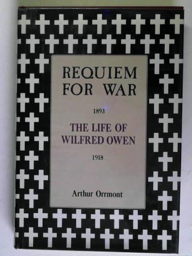 ORRMONT, Arthur - Requiem For War: The Life Of Wilfred Owen