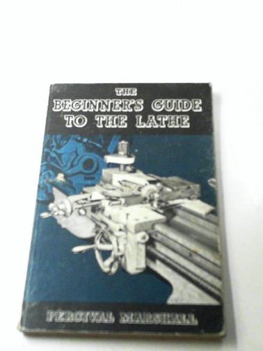 MARSHALL, Percival / WESTBURY, Edgard T - The beginner's guide to the lathe