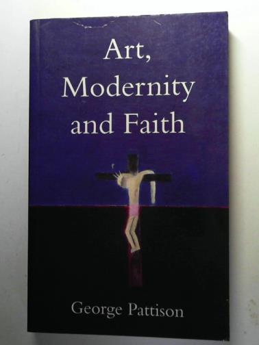 PATTISON, George - Art, Modernity and Faith: Restoring the Image