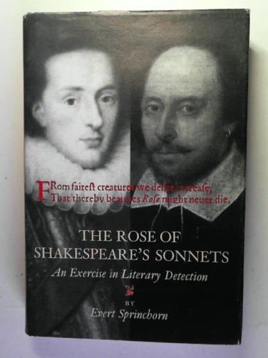 SPRINCHORN, Evert - The rose of Shakespeare's Sonnets: an exercise in literary detection