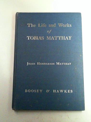 MATTHAY, Jessie Henderson - The life and works of Tobias Matthay