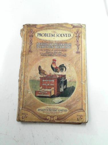 HENSON, Chas E - The problem - solved: a practical treatise on artificial incubation & chicken rearing
