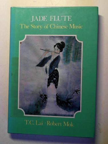 LAI, T. C. and MOK, Robert - Jade Flute: The Story of Chinese Music
