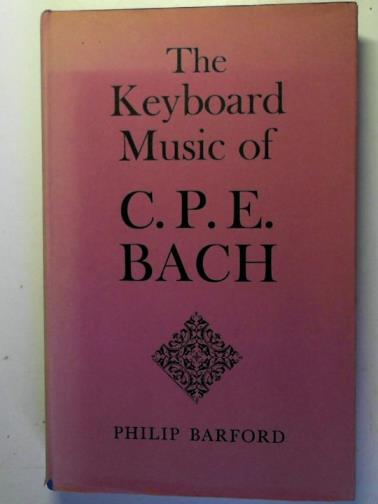 BARFORD, Philip - The Keyboard Music of C.P.E. Bach: considered in relation to his musical aesthetic and the rise of the sonata principle