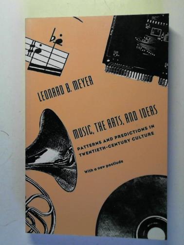 MEYER, Leonard B. - Music, the Arts, and Ideas: Patterns and Predictions in Twentieth-Century Culture