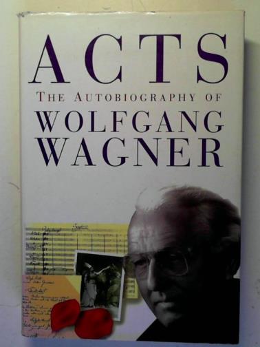 WAGNER, Wolfgang;  BROWNJOHN, John (trans) - Acts: The Autobiography of Wolfgang Wagner