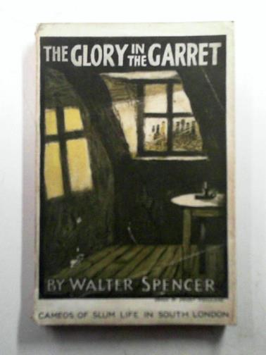 SPENCER, Walter - The Glory in the Garret
