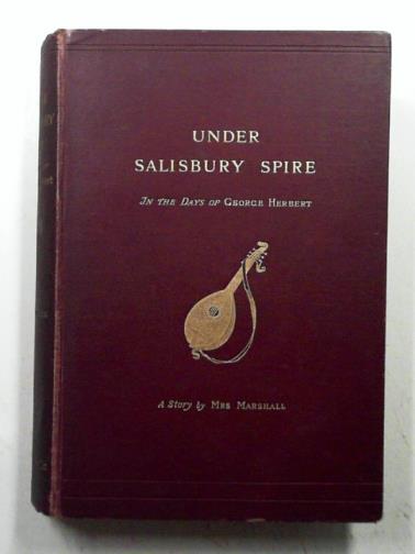 MARSHALL, Emma - Under Salisbury Spire in the days of George Herbert - The Recollections of Magdelene Wydville