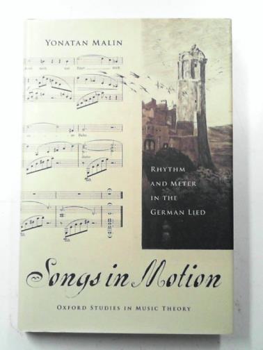 MALIN, Yonatan - Songs in Motion: Rhythm and Meter in the German Lied