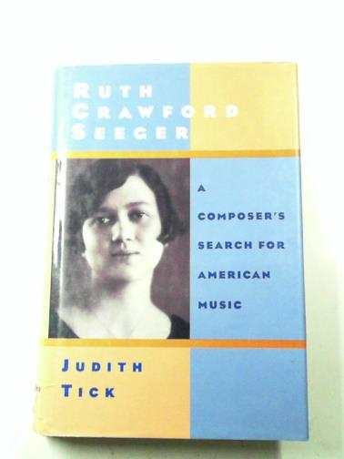TICK Judith - Ruth Crawford Seeger: A Composer's Search for American Music