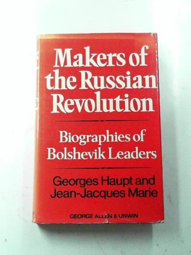 HAUPT, Georges & MARIE, Jean-Jacques - Makers of the Russian Revolution: Biographies of Bolshevik Leaders