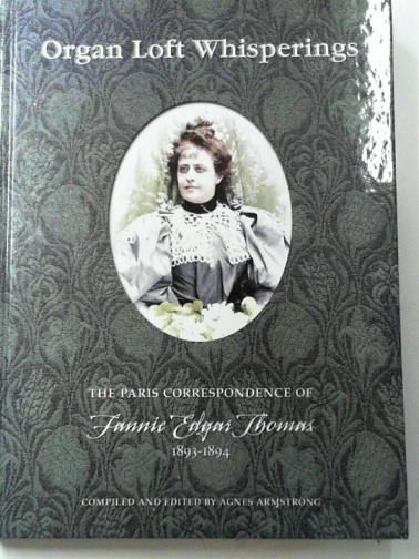 THOMAS, Fannie Edgar - Organ Loft Whisperings: The Paris Correspondence of Fannie Edgar Thomas to The Musical Courier, New York 1893-18934