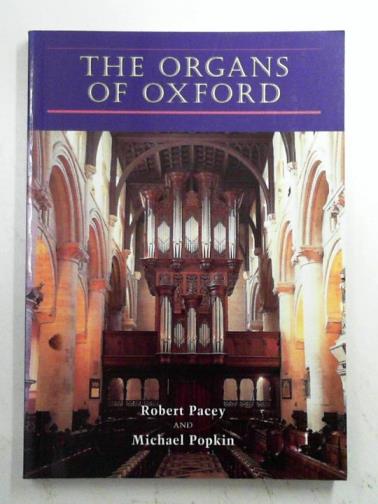 PACEY, Robert & POPKIN, Michael - The Organs of Oxford: An illustrated guide to the organs of the University and City of Oxford