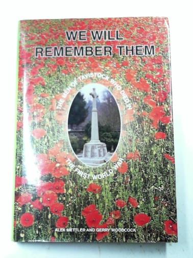 METTLER, Alexander; WOODCOCK, Gerry - We Will Remember Them: The men of Tavistock who died in the First World War