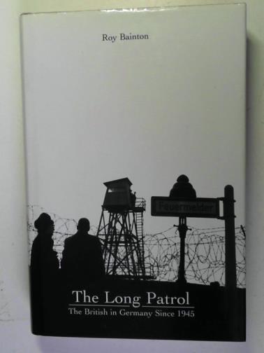 BAINTON, Roy - The Long Patrol: the British in Germany since 1945