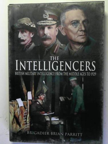 PARRITT, Brian - The Intelligencers: British Military Intelligence from the Middle Ages to 1929