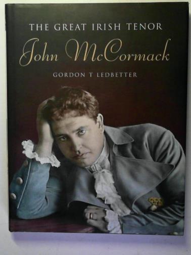 LEDBETTER, Gordon - John McCormack: The Great Irish Tenor