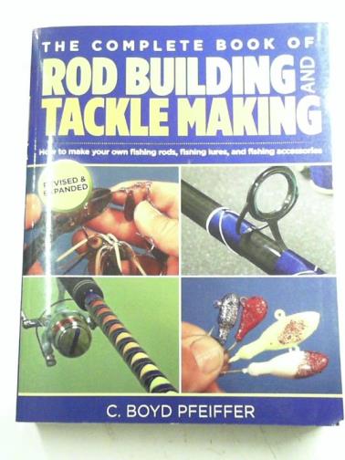 PFEIFFER, C. Boyd - Complete Book of Rod Building and Tackle Making
