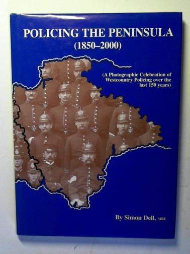DELL, Simon - Policing the Peninsula (1850-2000): A Photographic Celebration of Westcountry Policing Over the Last 150 Years