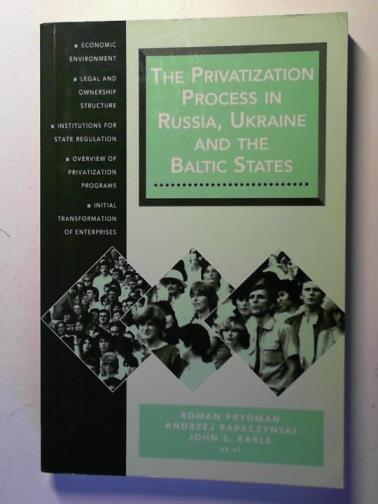 FRYDMAN, Roman and others - The Privatization Process in Russia, Ukraine and the Baltic States: Economic Environment, Legal and Ownership Structure, Institutions for State ...