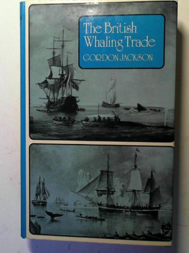 JACKSON, Gordon - The British Whaling Trade
