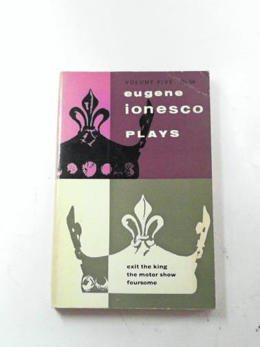 IONESCO, Eugene - Plays, volume 5: exit the King; The motor show; Foursome
