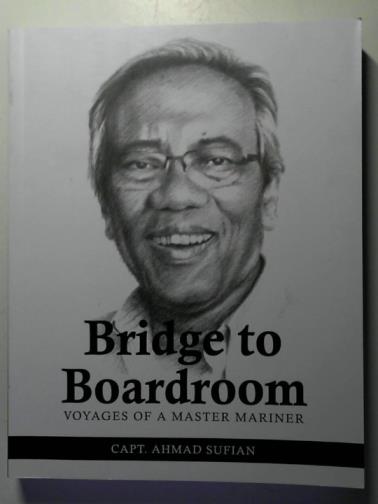 SUFIAN, Ahmad (Captain) - Bridge to boardroom: voyages of a master mariner
