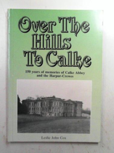 COX, Leslie John - Over the Hills: 150 years of memories of Calke Abbey and the Harpur-Crewes.