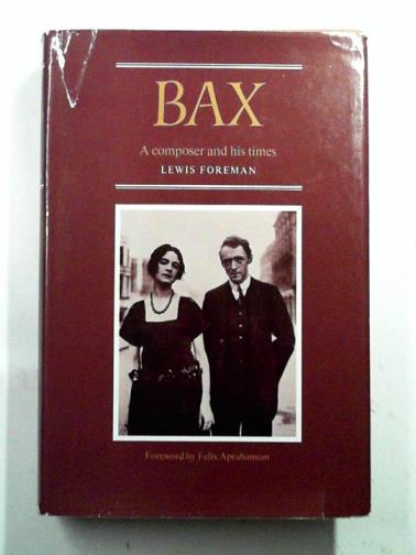 FOREMAN, Lewis - Bax: A Composer and His Times