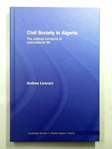 LIVERANI, Andrea - Civil society in Algeria: the political functions of associational life