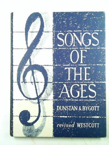 DUNSTAN, R. & BYGOTT, C. E. - Songs of the Ages (the growth of song through the centuries illustrated by examples)
