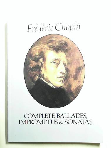 CHOPIN, Frederic - Complete Ballades, Impromptus and Sonatas