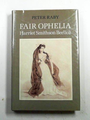 RABY, Peter - 'Fair Ophelia': A Life of Harriet Smithson Berlioz