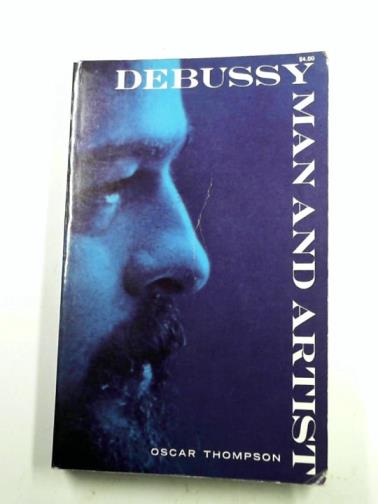THOMPSON, Oscar - Debussy: Man and Artist