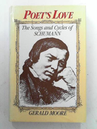 MOORE, Gerald - Poet's Love: The Songs and Cycles of Schumann