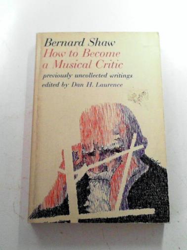 SHAW, Bernard - How to become a musical critic