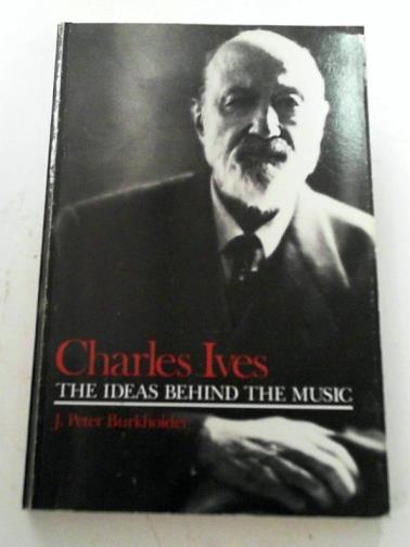 BURKHOLDER, J Peter - Charles Ives: The Ideas Behind the Music