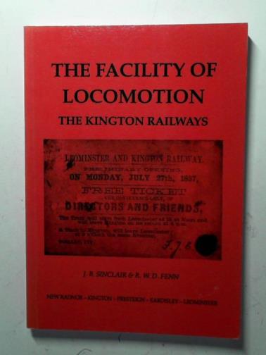 SINCLAIR, J.B. and FENN, R.W.D. - The Facility of Locomotion: the Kington railways: a local and social history