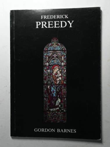 BARNES, Gordon - Frederick Preedy:  Architect and Glass Painter, 1820-1898