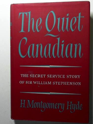 HYDE, H. Montgomery - The quiet Canadian: the Secret Service story of Sir William Stephenson