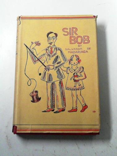 DE MADARIAGA, Salvador - Sir Bob: a tall (though not grown-up) story for children from nine to ninety