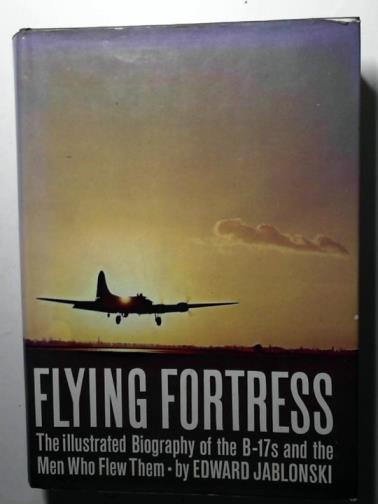 JABLONSKI, Edward - Flying Fortress: the illustrated biography of the B-17s and the men who flew them