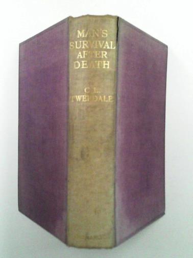 TWEEDALE, Charles L. - Man's survival after death; or, the other side of life in the light of scripture, human experience, and modern research