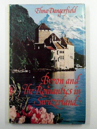 DANGERFIELD, Elma - Byron and the Romantics in Switzerland 1816