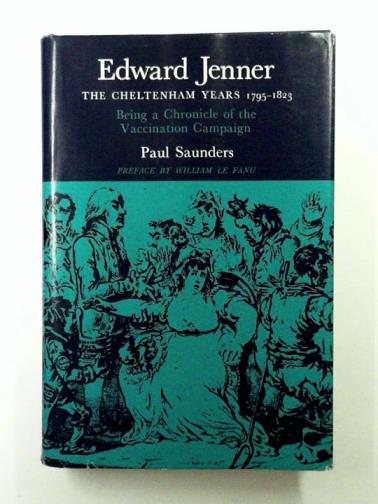 SAUNDERS, Paul - Edward Jenner: The Cheltenham years, 1795-1823: being a chronicle of the vaccination campaign