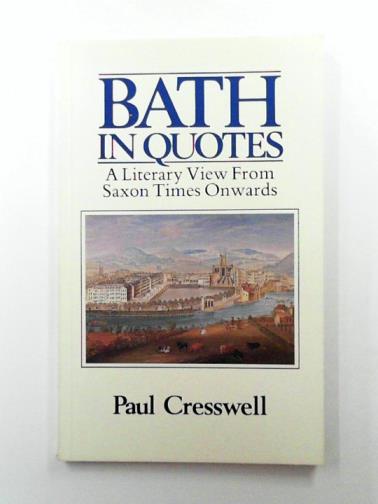 CRESSWELL, Paul (ed) - Bath in Quotes: A Literary View from the Saxons Onwards
