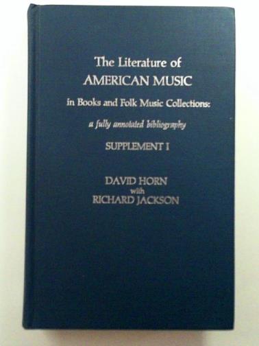 HORN, David / JACKSON, Richard - The Literature of American Music in Books and Folk Music Collections: A Fully Annotated Bibliography, Supplement 1