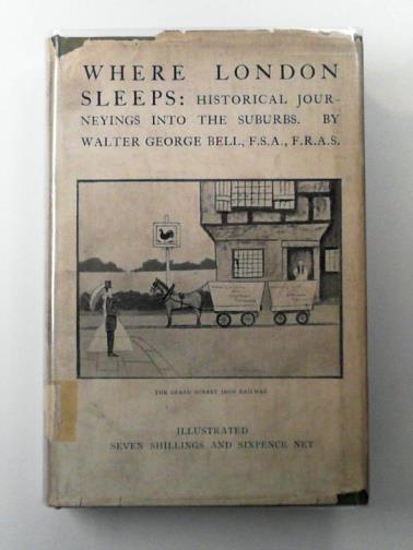 BELL, Walter George - Where London sleeps: historical journeyings into the suburbs