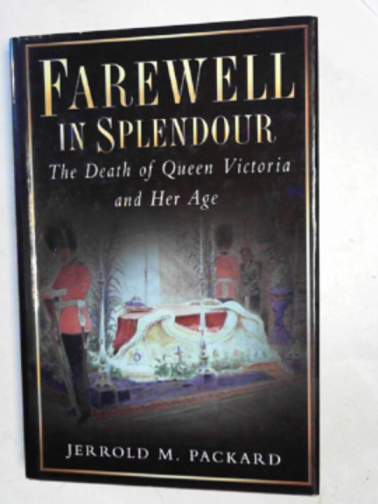 PACKARD, Jerrold M. - Farewell in splendour: the death of Queen Victoria and her age